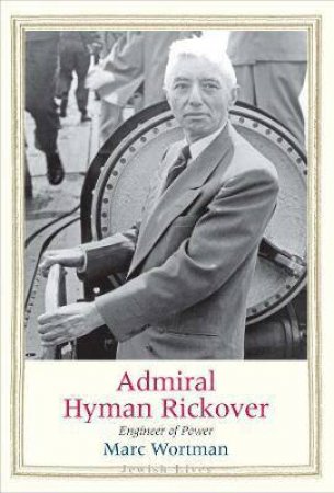 Admiral Hyman Rickover by Marc Wortman