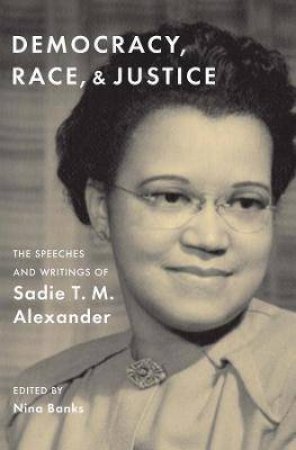 Democracy, Race, And Justice by Sadie T. M. Alexander & Nina Banks