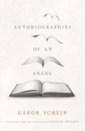 Autobiographies Of An Angel by Gabor Schein & Ottilie Mulzet