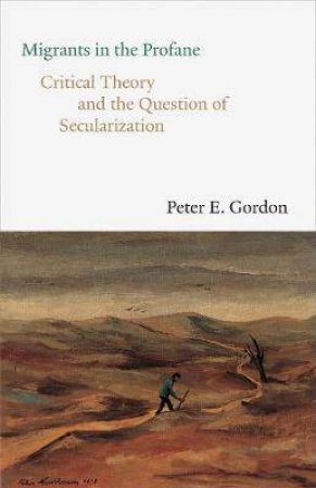 Migrants In The Profane by Peter E. Gordon