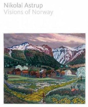 Nikolai Astrup by MaryAnne Stevens & Frances Carey & Jay A. Clarke & Robert A. Ferguson & Kesia E. Halvorsrud & Karl Ove Knausgard