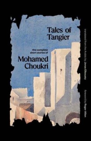 Tales of Tangier by Mohamed Choukri & Jonas Elbousty & Roger Allen