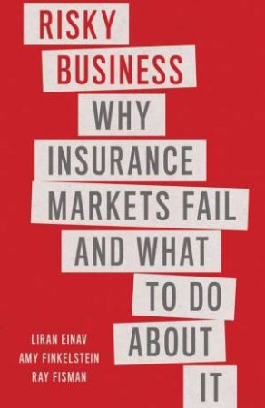 Risky Business by Liran Einav & Amy Finkelstein & Ray Fisman
