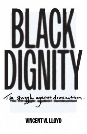 Black Dignity by Vincent W. Lloyd