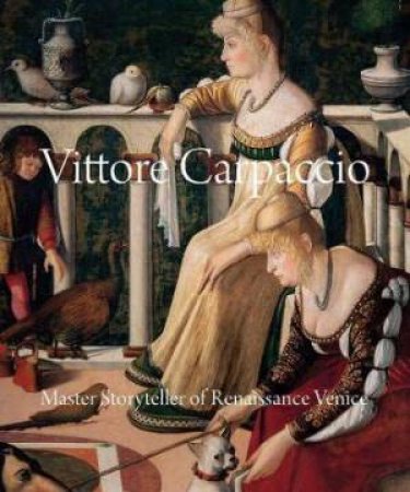 Vittore Carpaccio by Peter Humfrey & Andrea Bellieni & Linda Borean & Joanna Dunn & Deborah Howard & Sara Menato & Susannah Rutherglen & Catherine Whistler