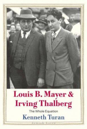 Louis B. Mayer and Irving Thalberg by Kenneth Turan