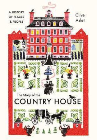 The Story Of The Country House by Clive Aslet