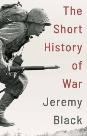 The Short History Of War by Jeremy Black