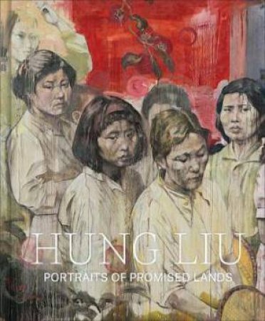 Hung Liu by Dorothy Moss & Nancy Lim & Lucy R. Lippard & Elizabeth Partridge & Philip Tinari