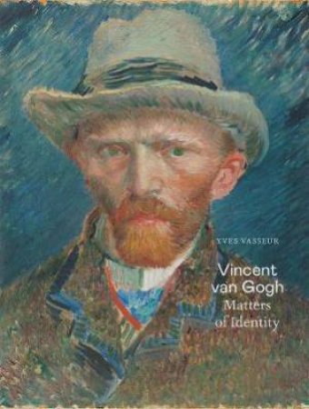 Vincent Van Gogh: Matters Of Identity by Yves Vasseur & Sjraar van Heugten & Marije Vellekoop