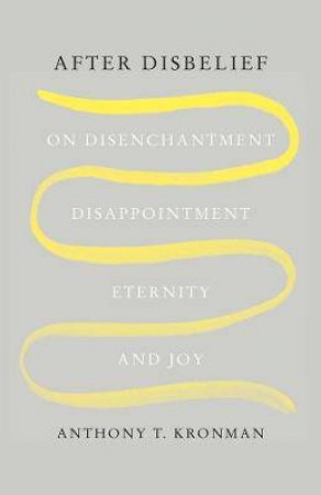 After Disbelief by Anthony T. Kronman