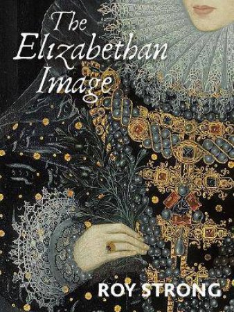 The Elizabethan Image by Roy Strong