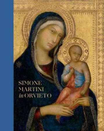 Simone Martini In Orvieto by Nathaniel Silver & Machtelt Bruggen Israels & Joanna Cannon & Christopher Etheridge & Stephen Gritt & Carl Brandon Strehlke & Alison Wright