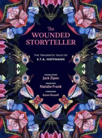 The Wounded Storyteller by E. T. A. Hoffmann & Natalie Frank & Jack Zipes & Karen Russell