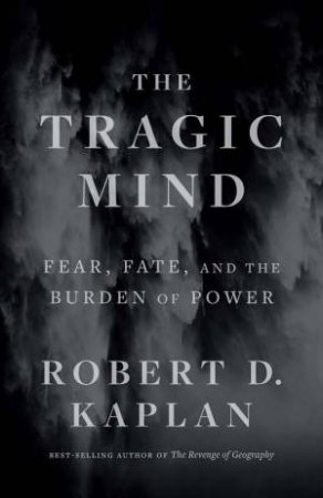 The Tragic Mind by Robert D. Kaplan