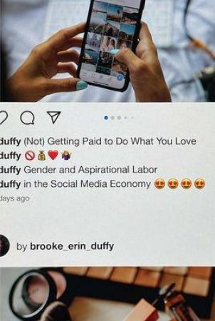 (Not) Getting Paid to Do What You Love by Brooke Erin Duffy