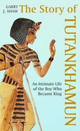 The Story Of Tutankhamun by Garry J. Shaw