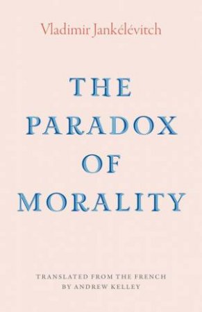 The Paradox of Morality by Vladimir Jankelevitch & Andrew Kelley