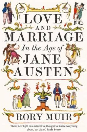 Love and Marriage in the Age of Jane Austen by Rory Muir