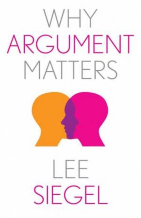 Why Argument Matters by Lee Siegel