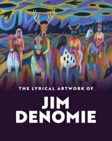 The Lyrical Artwork of Jim Denomie by Nicole E Soukup & Robert Cozzolino & Jim Denomie & Heid E. Erdrich & Christina Schmid & Todd Bockley & Diane Wilson