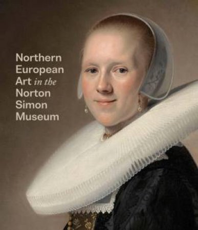 Northern European Art in the Norton Simon Museum by Amy Walsh & Carol Togneri