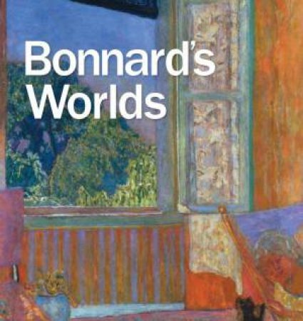 Bonnard's Worlds by George T. M. Shackelford & Isabelle Cahn & Cyrille Sciama & Veronique Serrano & Elsa Smithgall
