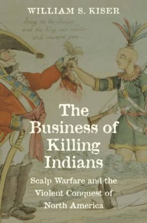 The Business of Killing Indians by William Kiser