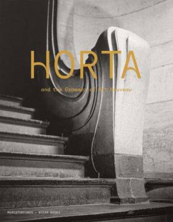 Horta and the Grammar of Art Nouveau by Iwan Strauven & Benjamin Zurstrassen