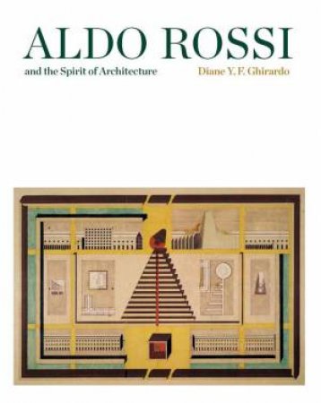 Aldo Rossi and the Spirit of Architecture by Diane Ghirardo