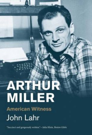 Arthur Miller by John Lahr