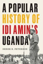 A Popular History of Idi Amins Uganda