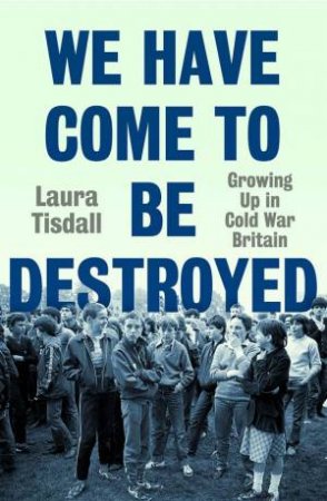 We Have Come to Be Destroyed by Laura Tisdall