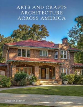 Arts and Crafts Architecture across America by Maureen Meister