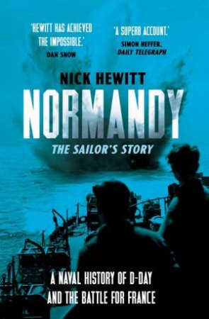 Normandy: the Sailors' Story by Nick Hewitt