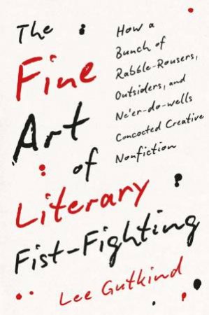 The Fine Art of Literary Fist-Fighting by Lee Gutkind
