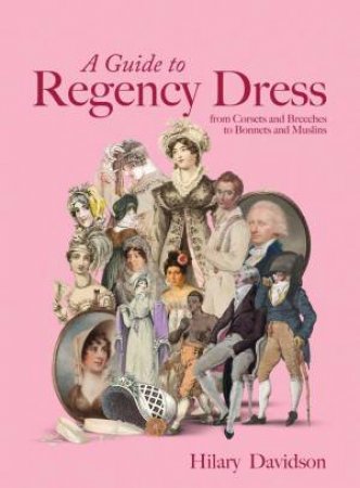 A Guide to Regency Dress by Hilary Davidson