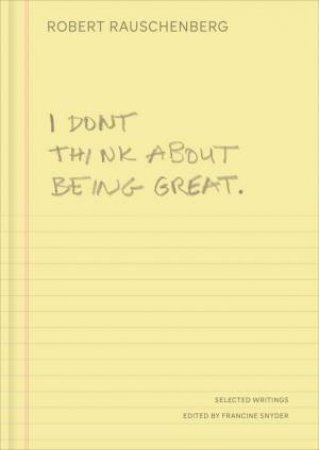 I Don't Think About Being Great by Robert Rauschenberg & Francine Snyder