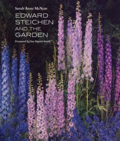Edward Steichen and the Garden by Sarah Anne McNear & Sue Stuart-Smith & Francesca Calderone-Stiechen