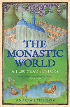 The Monastic World by Andrew Jotischky