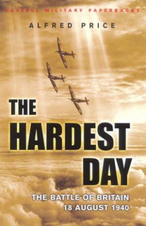 Cassell Military Classics: The Hardest Day: The Battle Of Britain by Alfred Price