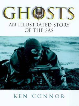 Ghosts: An Illustrated History Of The SAS by Ken Connor
