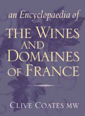An Encyclopaedia Of The Wines And Domaines Of France by Clive Coates