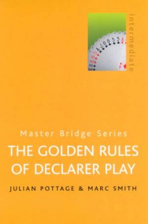 Master Bridge: The Golden Rules Of Declarer Play by Julian Pottage & Marc Smith