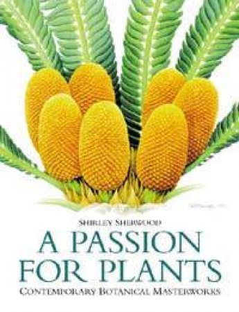 A Passion For Plants: Contemporary Botanical Masterworks by Shirley Sherwood