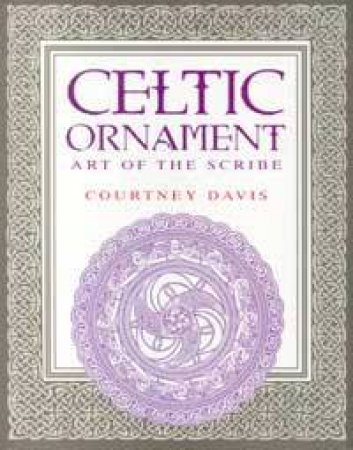 Celtic Ornament: Art Of The Scribe by Courtney Davis