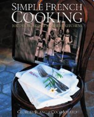 Simple French Cooking: Recipes From Our Mothers' Kitchens by Georges Blanc & Coco Jobard
