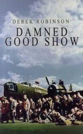 Cassell Military Classics: Damned Good Show by Derek Robinson