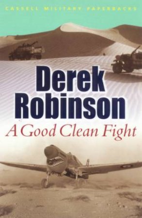 Cassell Military Classics: A Good Clean Fight by Derek Robinson