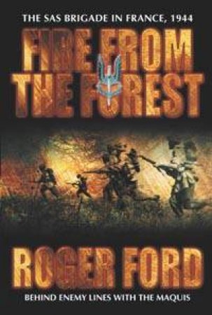 Fire From The Forest: The SAS Brigade In France, 1944 by Roger Ford